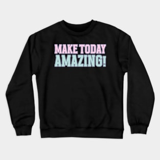 Make today Amazing Motivational Words Crewneck Sweatshirt